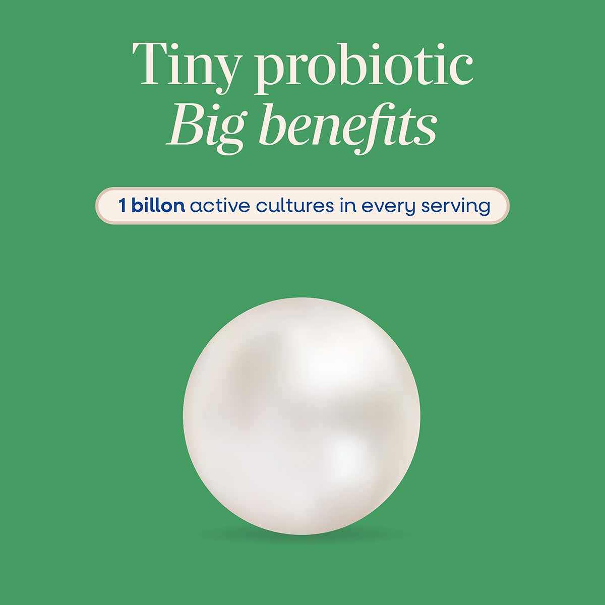 Single white probiotic pearl on green background with text stating "Tiny probiotic Big benefits" and "1 billion active cultur