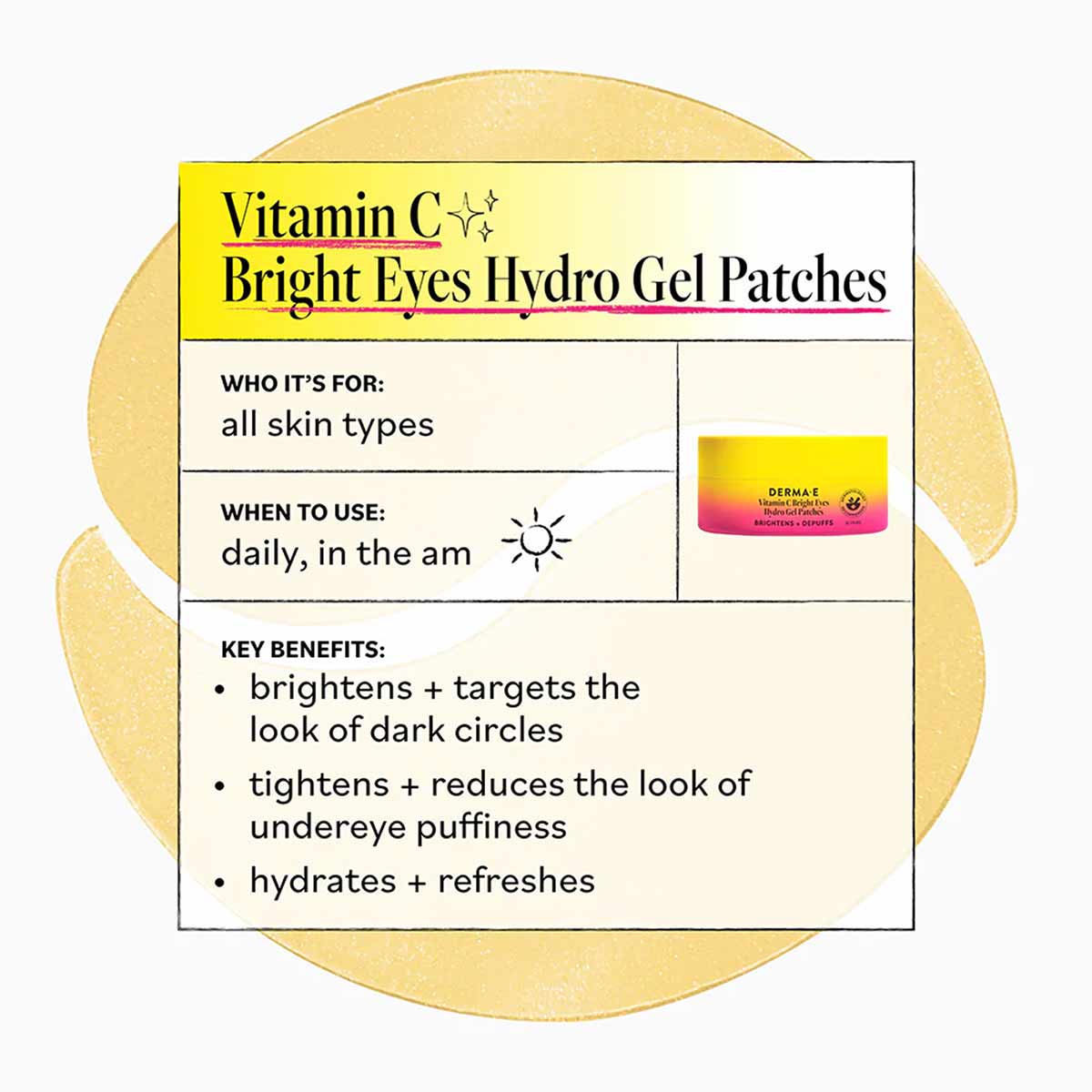 Derma E Vitamin C Bright Eyes Hydro Gel Patches product box with yellow gel patches shown on beige circular background.
